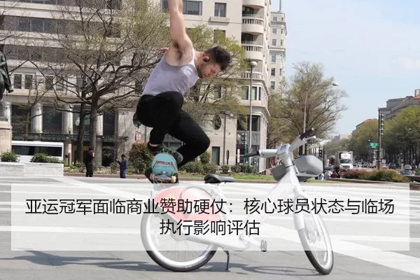 亚运冠军面临商业赞助硬仗：核心球员状态与临场执行影响评估 | anbo sport